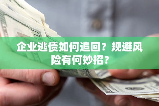 北京企业逃债如何追回？规避风险有何妙招？