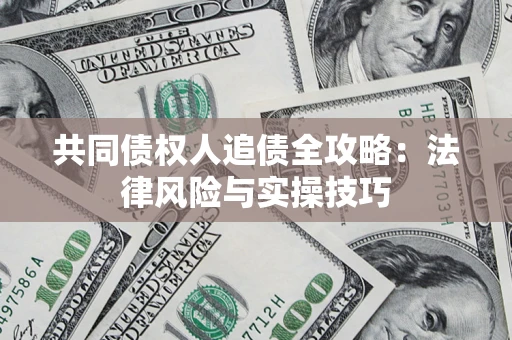 北京共同债权人追债全攻略：法律风险与实操技巧