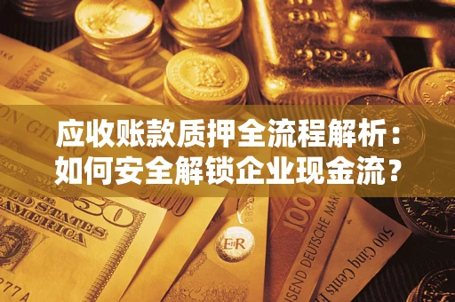 北京应收账款质押全流程解析：如何安全解锁企业现金流？
