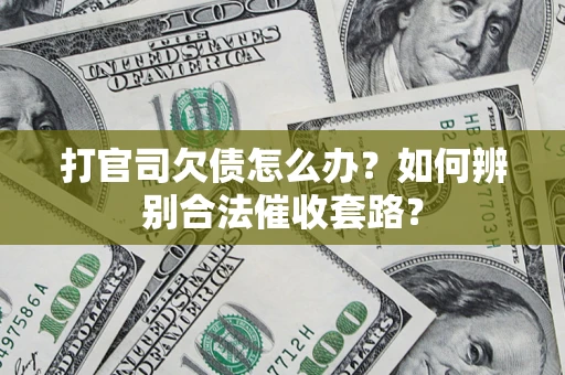 北京打官司欠债怎么办？如何辨别合法催收套路？