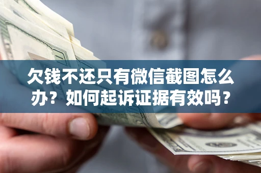 北京欠钱不还只有微信截图怎么办？如何起诉证据有效吗？