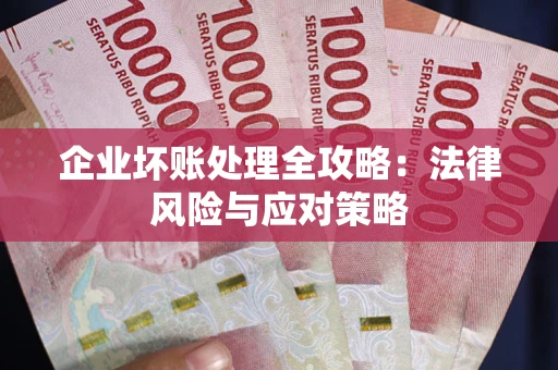 北京企业坏账处理全攻略：法律风险与应对策略