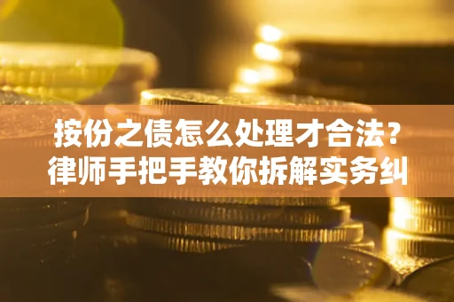 北京按份之债怎么处理才合法？律师手把手教你拆解实务纠纷