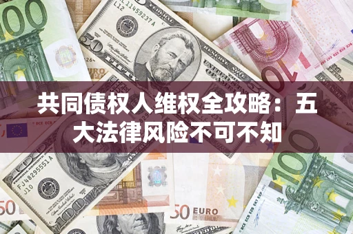 北京共同债权人维权全攻略：五大法律风险不可不知