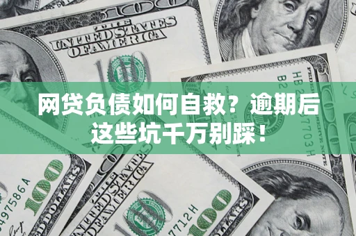 北京网贷负债如何自救？逾期后这些坑千万别踩！