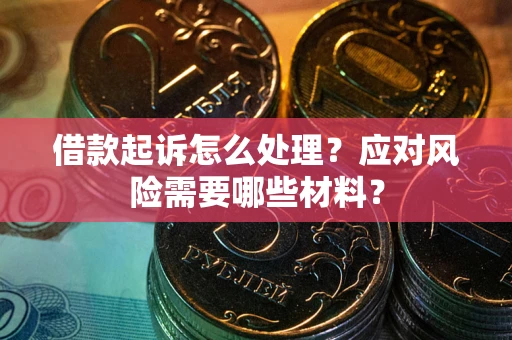 北京借款起诉怎么处理？应对风险需要哪些材料？