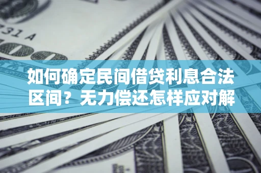 北京如何确定民间借贷利息合法区间？无力偿还怎样应对解决法门？
