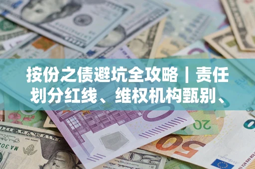 北京按份之债避坑全攻略｜责任划分红线、维权机构甄别、纠纷处理全流程拆解