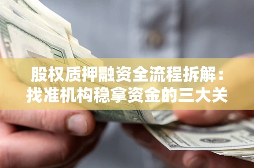 北京股权质押融资全流程拆解：找准机构稳拿资金的三大关键