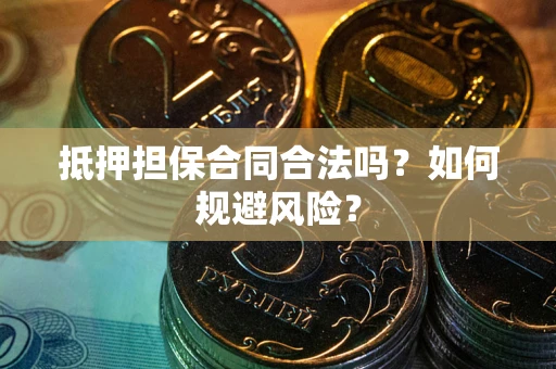 北京抵押担保合同合法吗？如何规避风险？