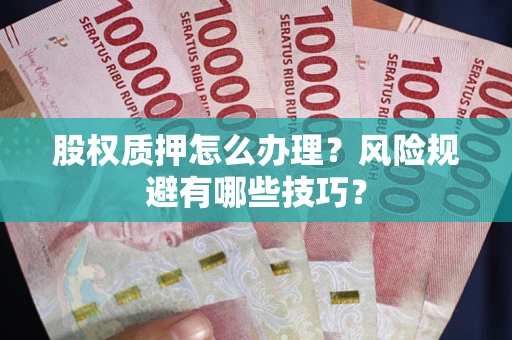 北京股权质押怎么办理？风险规避有哪些技巧？