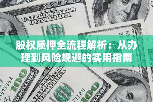 北京股权质押全流程解析：从办理到风险规避的实用指南