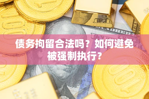北京债务拘留合法吗？如何避免被强制执行？