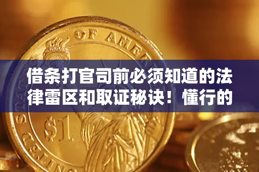北京借条打官司前必须知道的法律雷区和取证秘诀！懂行的人已经留好这些证据