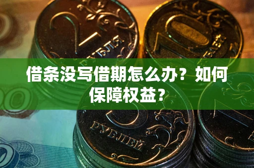 北京借条没写借期怎么办？如何保障权益？