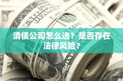 北京清债公司怎么选？是否存在法律风险？