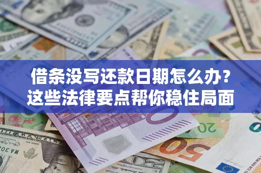 北京借条没写还款日期怎么办？这些法律要点帮你稳住局面