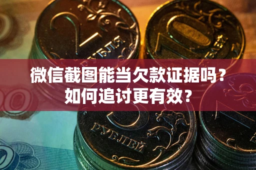 北京微信截图能当欠款证据吗？如何追讨更有效？