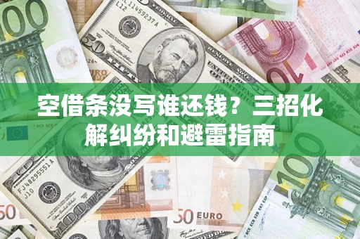 北京空借条没写谁还钱？三招化解纠纷和避雷指南