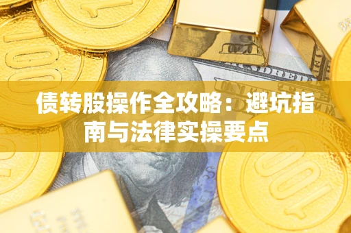 北京债转股操作全攻略：避坑指南与法律实操要点