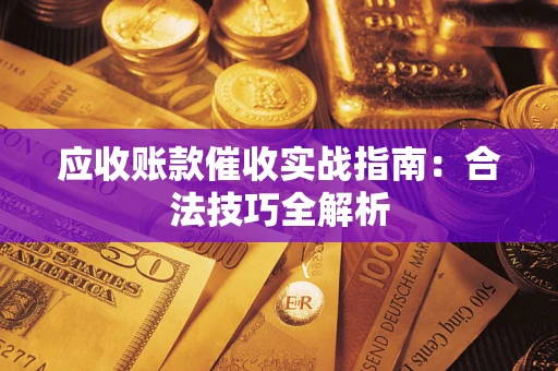 北京应收账款催收实战指南：合法技巧全解析