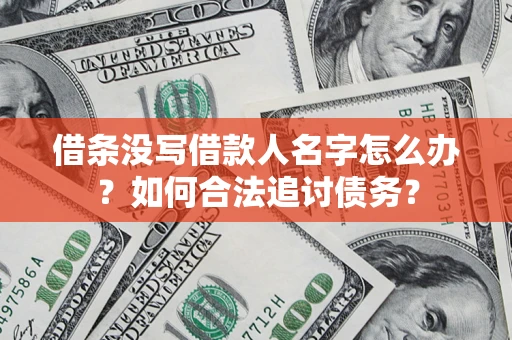 北京借条没写借款人名字怎么办？如何合法追讨债务？