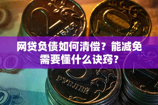 北京网贷负债如何清偿？能减免需要懂什么诀窍？