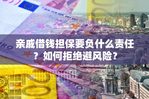 北京亲戚借钱担保要负什么责任？如何拒绝避风险？