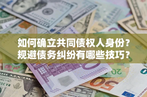 北京如何确立共同债权人身份？规避债务纠纷有哪些技巧？