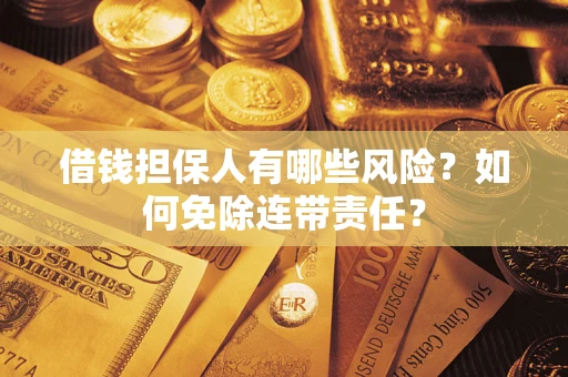 北京借钱担保人有哪些风险？如何免除连带责任？