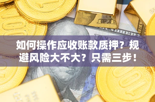 北京如何操作应收账款质押？规避风险大不大？只需三步！
