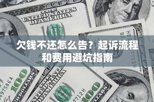 北京欠钱不还怎么告?起诉流程和费用避坑指南 北京欠钱不还怎么告?起诉流程和费用避坑指南