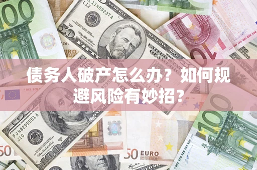 北京债务人破产怎么办？如何规避风险有妙招？