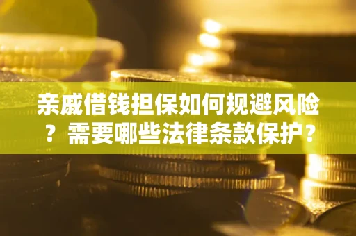 北京亲戚借钱担保如何规避风险？需要哪些法律条款保护？