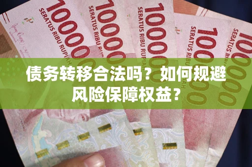北京债务转移合法吗？如何规避风险保障权益？
