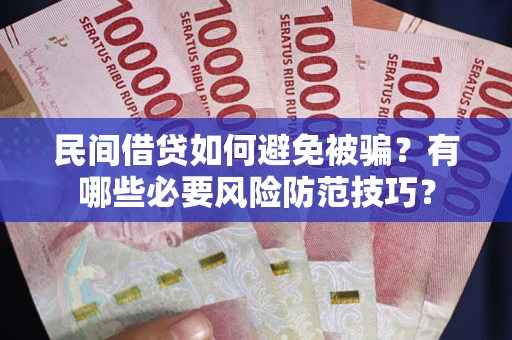 北京民间借贷如何避免被骗？有哪些必要风险防范技巧？