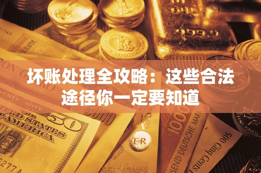 北京坏账处理全攻略：这些合法途径你一定要知道