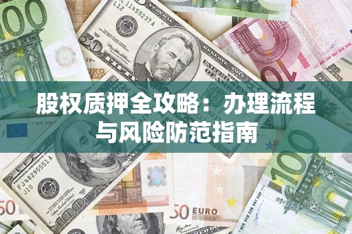 北京股权质押全攻略：办理流程与风险防范指南