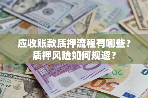 北京应收账款质押流程有哪些？质押风险如何规避？