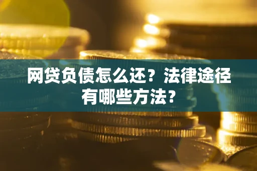 北京网贷负债怎么还？法律途径有哪些方法？