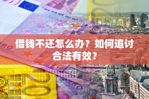 北京借钱不还怎么办？如何追讨合法有效？