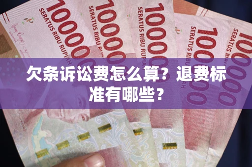 北京欠条诉讼费怎么算？退费标准有哪些？