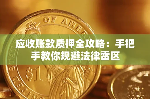 北京应收账款质押全攻略：手把手教你规避法律雷区