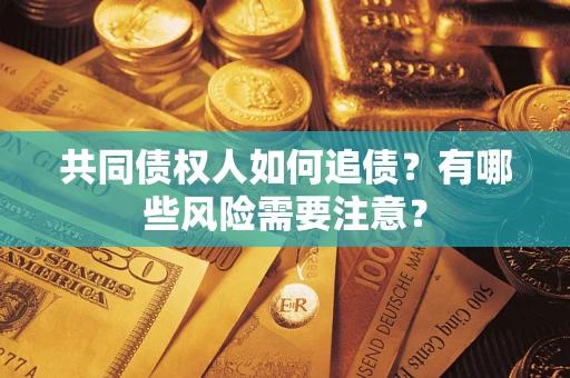 北京共同债权人如何追债？有哪些风险需要注意？