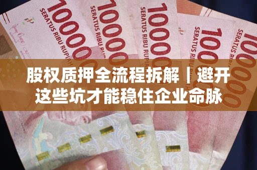 北京股权质押全流程拆解｜避开这些坑才能稳住企业命脉