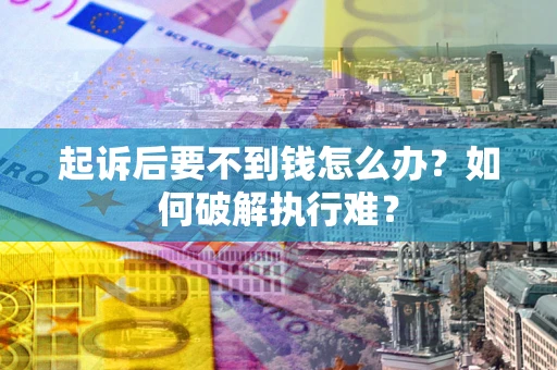 北京起诉后要不到钱怎么办？如何破解执行难？