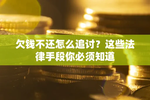 北京欠钱不还怎么追讨？这些法律手段你必须知道