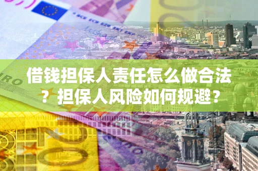 北京借钱担保人责任怎么做合法？担保人风险如何规避？