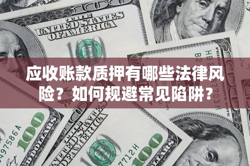 北京应收账款质押有哪些法律风险？如何规避常见陷阱？