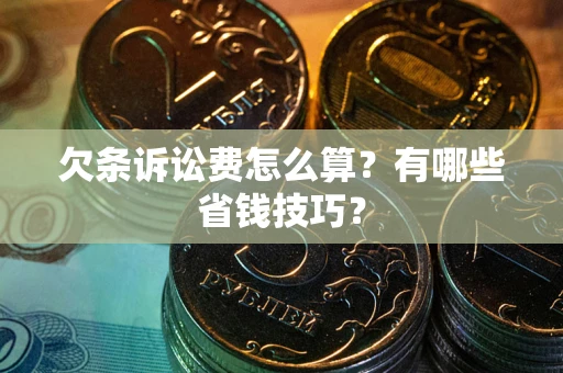 北京欠条诉讼费怎么算？有哪些省钱技巧？